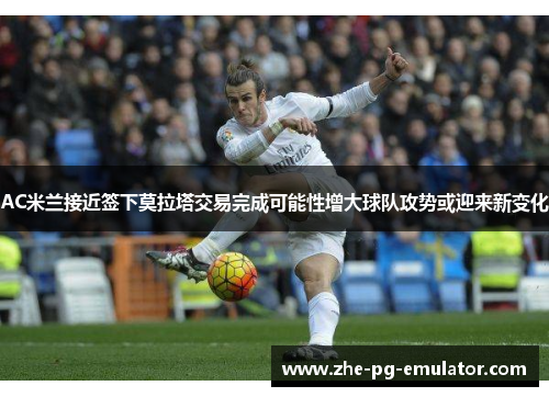 AC米兰接近签下莫拉塔交易完成可能性增大球队攻势或迎来新变化