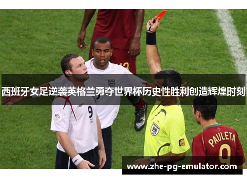 西班牙女足逆袭英格兰勇夺世界杯历史性胜利创造辉煌时刻 西班牙女足逆袭英格兰勇夺世界杯历史性胜利创造辉煌时刻